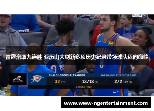 雷霆豪取九连胜 亚历山大刷新多项历史纪录带领球队迈向巅峰